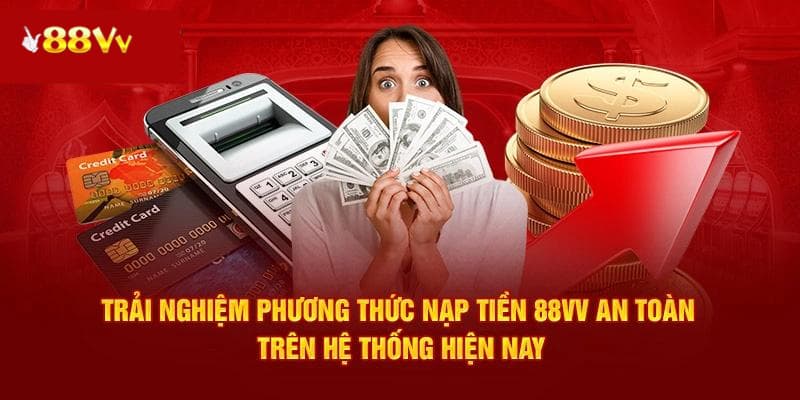 Lý do nên thực hiện giao dịch nạp tiền 88VV?