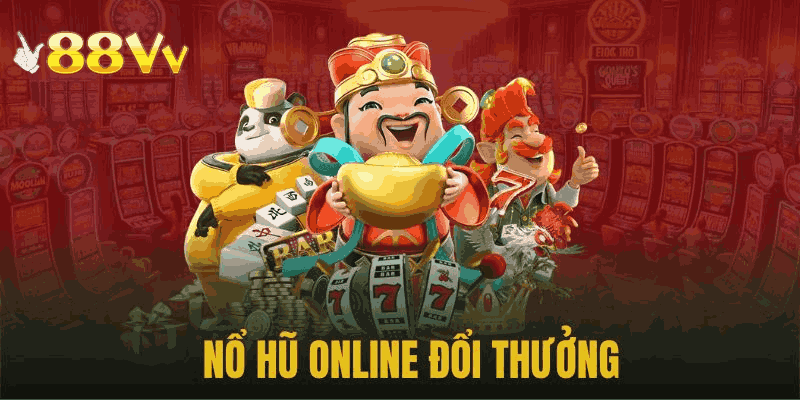 Chơi nổ hũ đổi thưởng lớn chỉ có tại 88VV